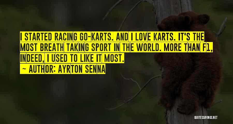 Ayrton Senna Quotes: I Started Racing Go-karts. And I Love Karts. It's The Most Breath Taking Sport In The World. More Than F1,
