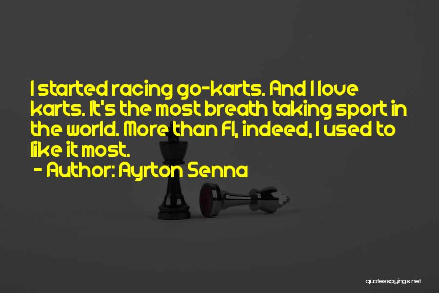 Ayrton Senna Quotes: I Started Racing Go-karts. And I Love Karts. It's The Most Breath Taking Sport In The World. More Than F1,
