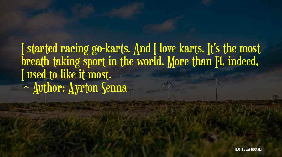 Ayrton Senna Quotes: I Started Racing Go-karts. And I Love Karts. It's The Most Breath Taking Sport In The World. More Than F1,
