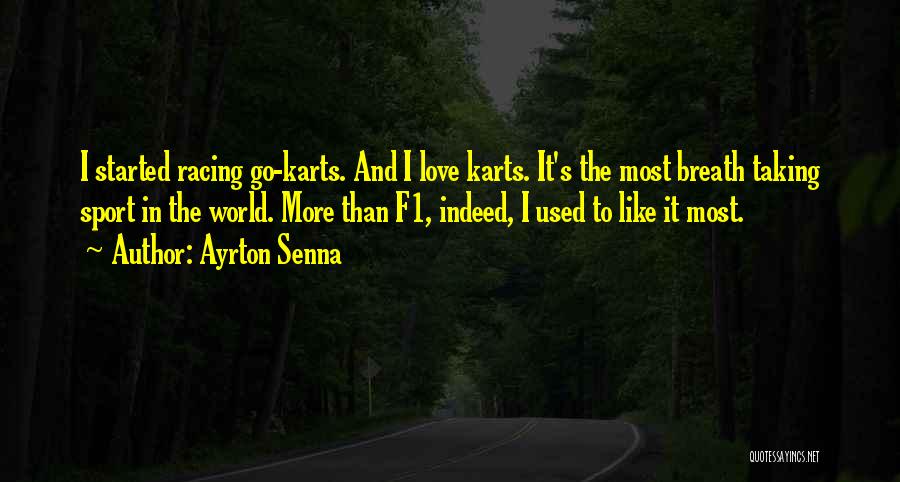 Ayrton Senna Quotes: I Started Racing Go-karts. And I Love Karts. It's The Most Breath Taking Sport In The World. More Than F1,