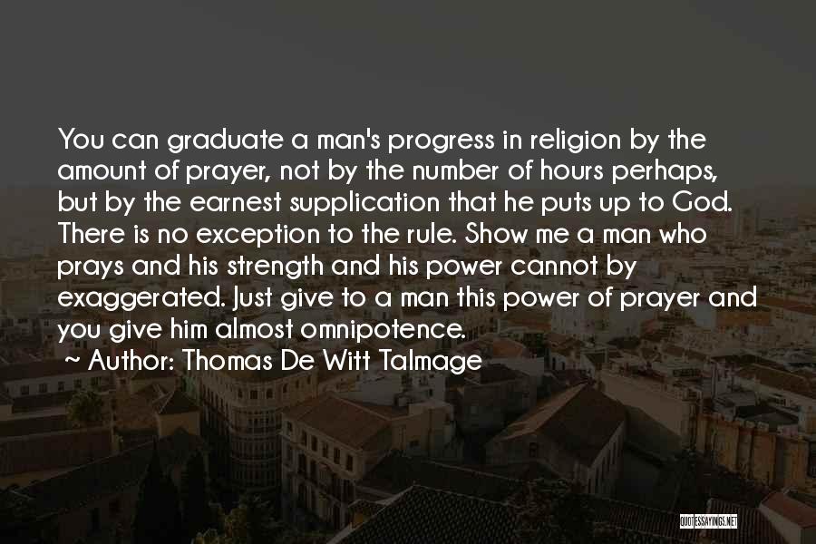 Thomas De Witt Talmage Quotes: You Can Graduate A Man's Progress In Religion By The Amount Of Prayer, Not By The Number Of Hours Perhaps,