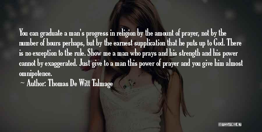 Thomas De Witt Talmage Quotes: You Can Graduate A Man's Progress In Religion By The Amount Of Prayer, Not By The Number Of Hours Perhaps,