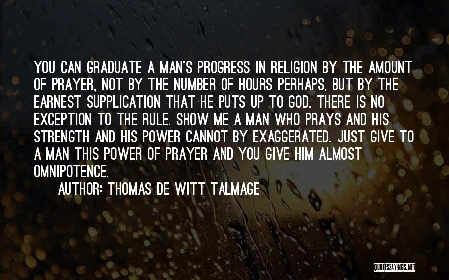 Thomas De Witt Talmage Quotes: You Can Graduate A Man's Progress In Religion By The Amount Of Prayer, Not By The Number Of Hours Perhaps,