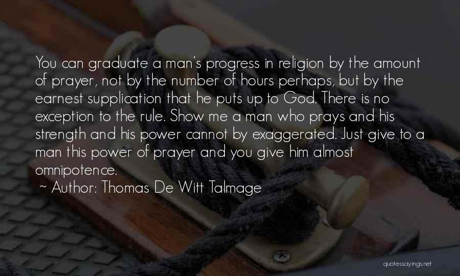 Thomas De Witt Talmage Quotes: You Can Graduate A Man's Progress In Religion By The Amount Of Prayer, Not By The Number Of Hours Perhaps,