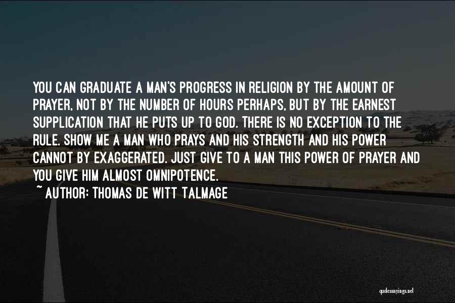 Thomas De Witt Talmage Quotes: You Can Graduate A Man's Progress In Religion By The Amount Of Prayer, Not By The Number Of Hours Perhaps,