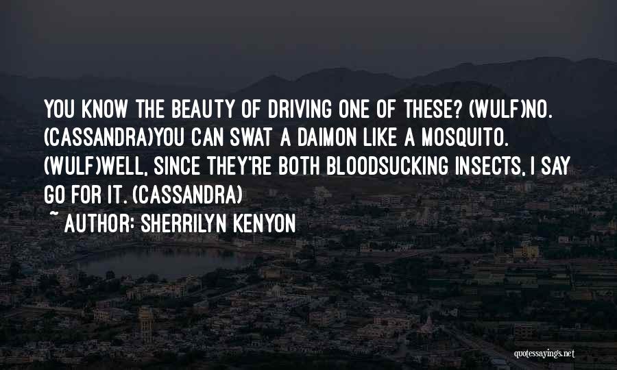 Sherrilyn Kenyon Quotes: You Know The Beauty Of Driving One Of These? (wulf)no. (cassandra)you Can Swat A Daimon Like A Mosquito. (wulf)well, Since