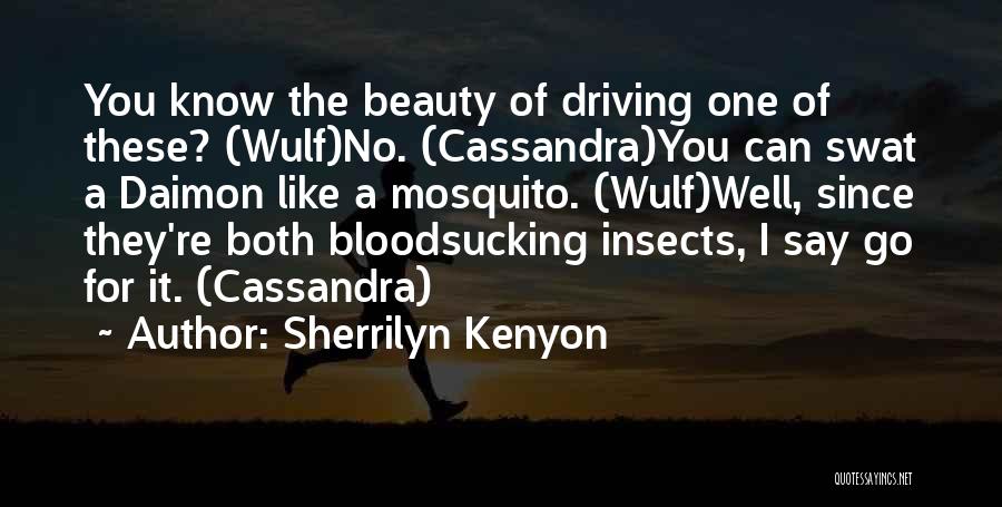 Sherrilyn Kenyon Quotes: You Know The Beauty Of Driving One Of These? (wulf)no. (cassandra)you Can Swat A Daimon Like A Mosquito. (wulf)well, Since