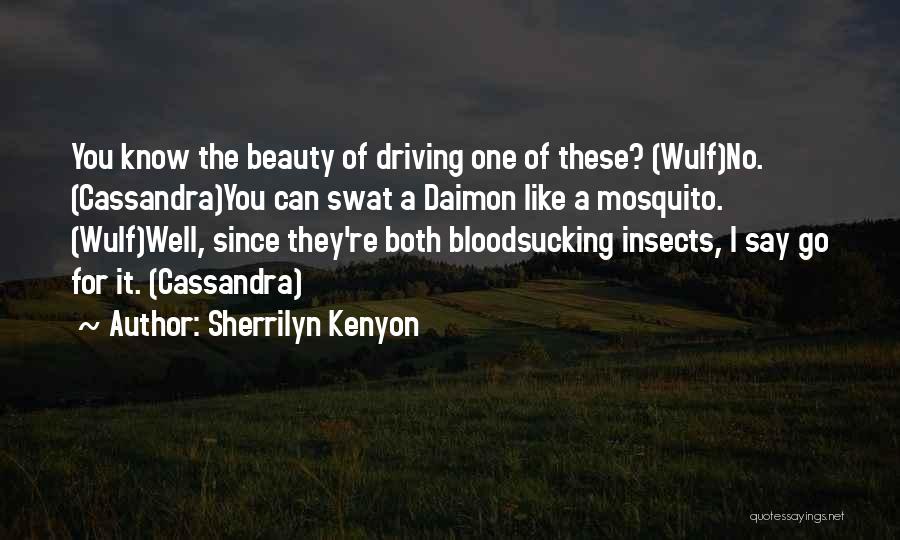 Sherrilyn Kenyon Quotes: You Know The Beauty Of Driving One Of These? (wulf)no. (cassandra)you Can Swat A Daimon Like A Mosquito. (wulf)well, Since