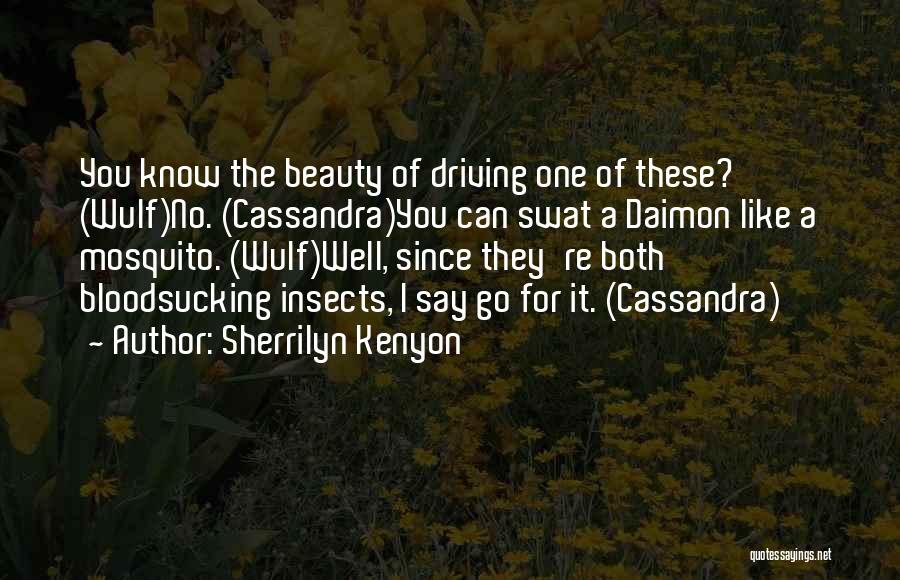 Sherrilyn Kenyon Quotes: You Know The Beauty Of Driving One Of These? (wulf)no. (cassandra)you Can Swat A Daimon Like A Mosquito. (wulf)well, Since
