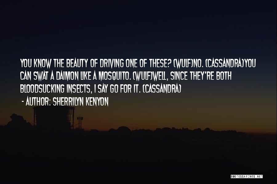 Sherrilyn Kenyon Quotes: You Know The Beauty Of Driving One Of These? (wulf)no. (cassandra)you Can Swat A Daimon Like A Mosquito. (wulf)well, Since