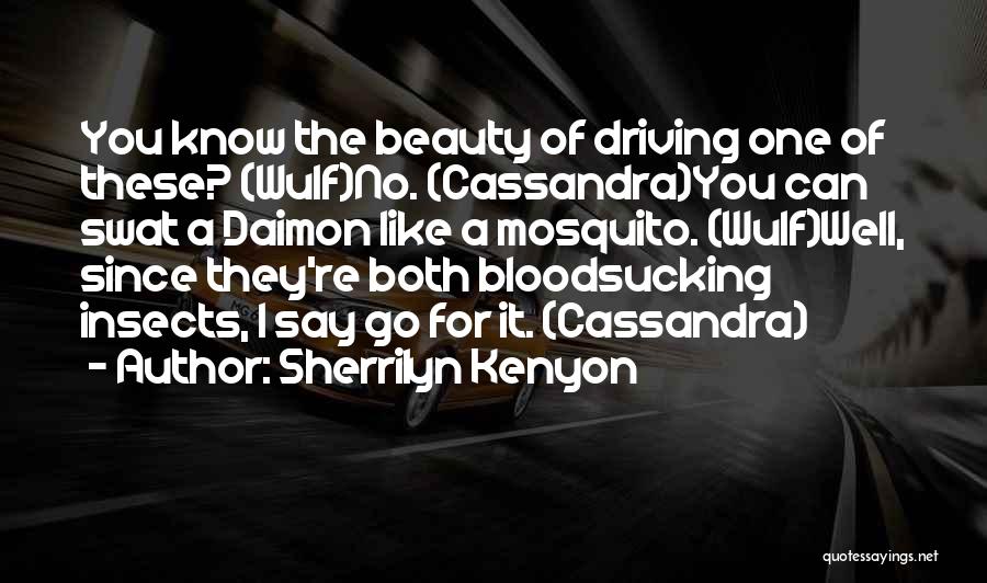 Sherrilyn Kenyon Quotes: You Know The Beauty Of Driving One Of These? (wulf)no. (cassandra)you Can Swat A Daimon Like A Mosquito. (wulf)well, Since