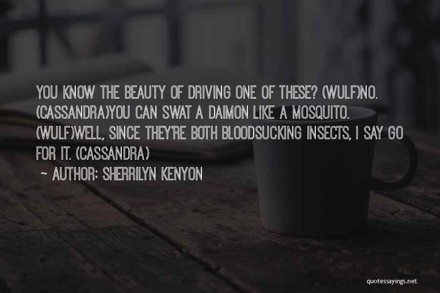 Sherrilyn Kenyon Quotes: You Know The Beauty Of Driving One Of These? (wulf)no. (cassandra)you Can Swat A Daimon Like A Mosquito. (wulf)well, Since