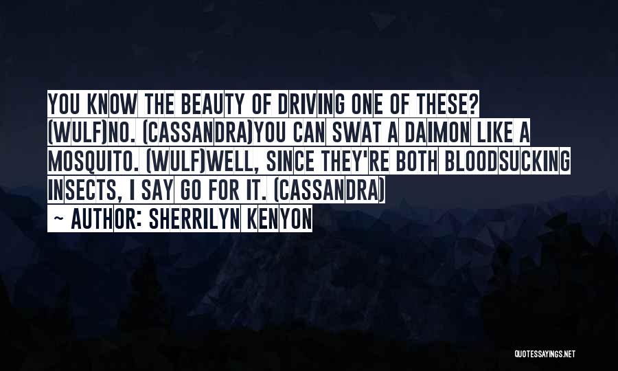 Sherrilyn Kenyon Quotes: You Know The Beauty Of Driving One Of These? (wulf)no. (cassandra)you Can Swat A Daimon Like A Mosquito. (wulf)well, Since