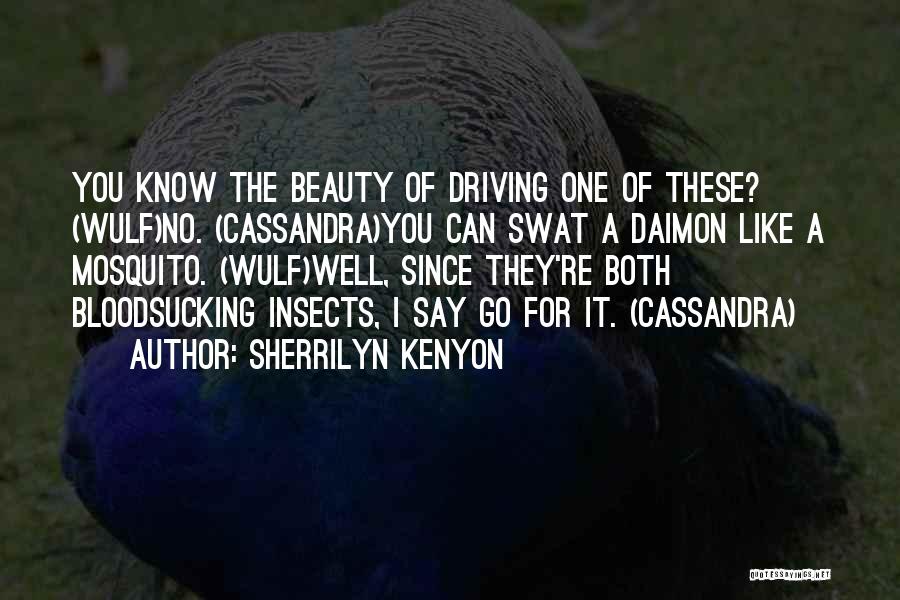 Sherrilyn Kenyon Quotes: You Know The Beauty Of Driving One Of These? (wulf)no. (cassandra)you Can Swat A Daimon Like A Mosquito. (wulf)well, Since
