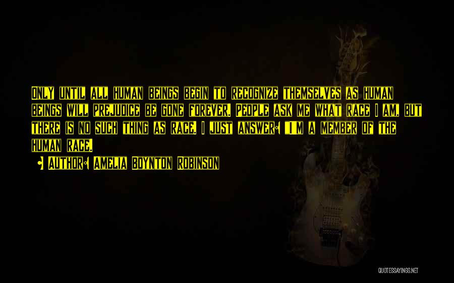Amelia Boynton Robinson Quotes: Only Until All Human Beings Begin To Recognize Themselves As Human Beings Will Prejudice Be Gone Forever. People Ask Me