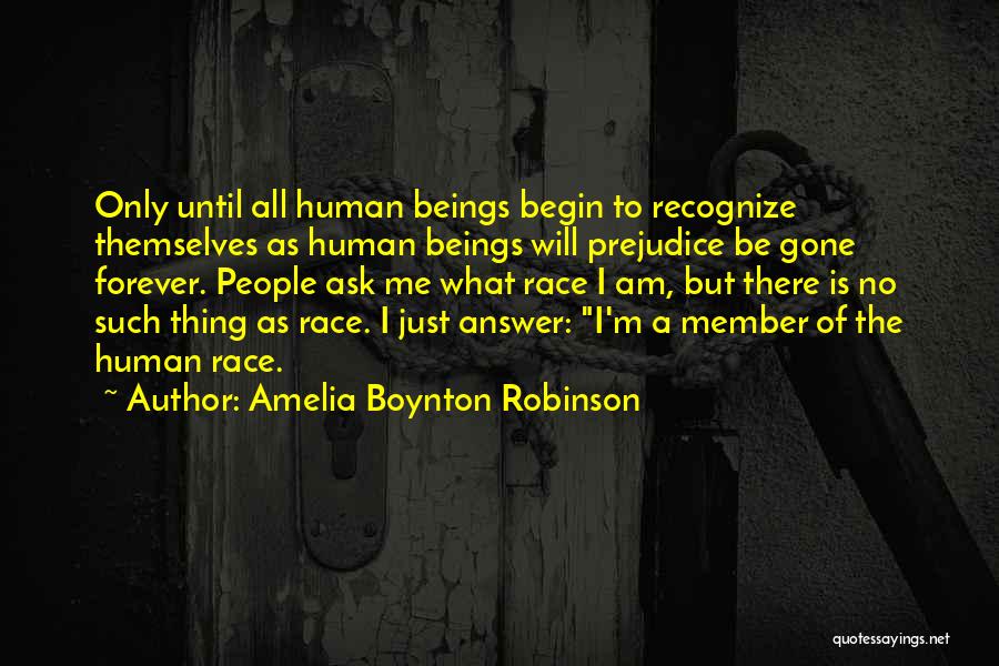 Amelia Boynton Robinson Quotes: Only Until All Human Beings Begin To Recognize Themselves As Human Beings Will Prejudice Be Gone Forever. People Ask Me