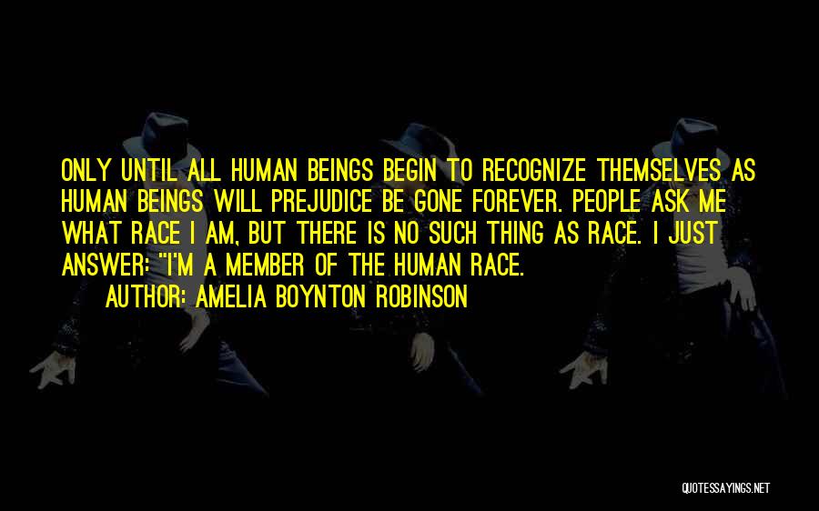 Amelia Boynton Robinson Quotes: Only Until All Human Beings Begin To Recognize Themselves As Human Beings Will Prejudice Be Gone Forever. People Ask Me