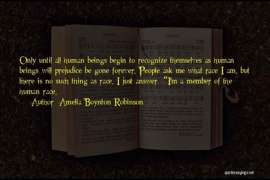 Amelia Boynton Robinson Quotes: Only Until All Human Beings Begin To Recognize Themselves As Human Beings Will Prejudice Be Gone Forever. People Ask Me