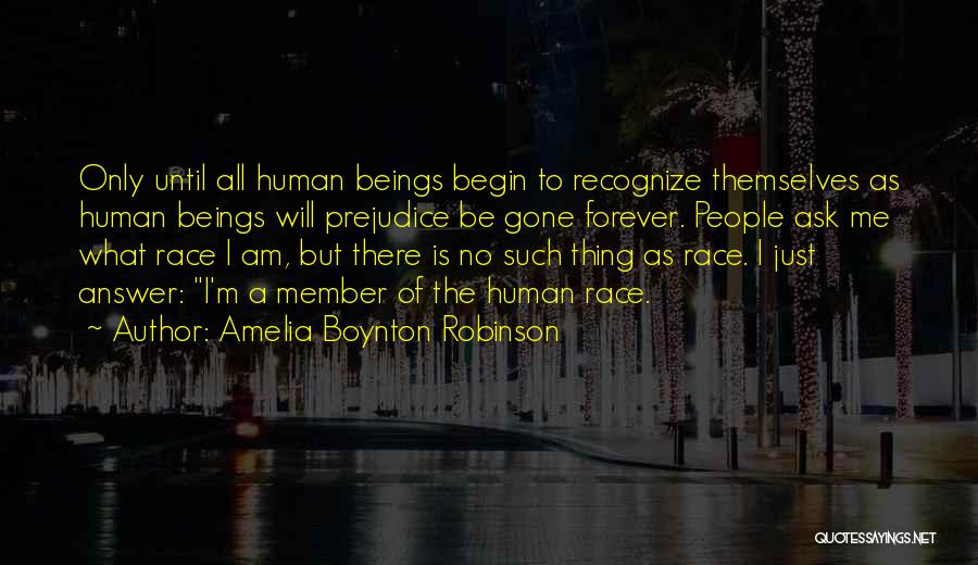 Amelia Boynton Robinson Quotes: Only Until All Human Beings Begin To Recognize Themselves As Human Beings Will Prejudice Be Gone Forever. People Ask Me