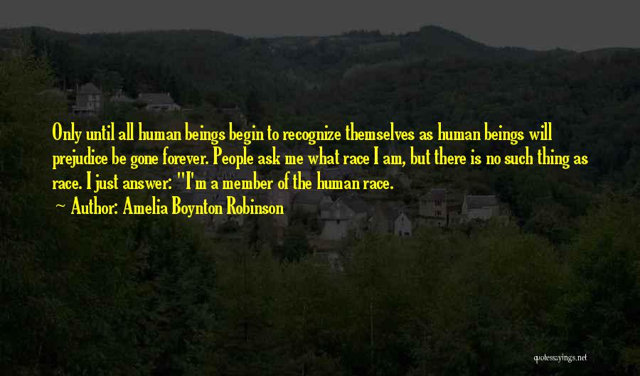 Amelia Boynton Robinson Quotes: Only Until All Human Beings Begin To Recognize Themselves As Human Beings Will Prejudice Be Gone Forever. People Ask Me