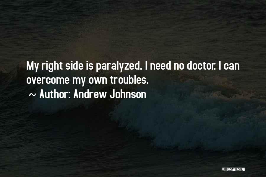 Andrew Johnson Quotes: My Right Side Is Paralyzed. I Need No Doctor. I Can Overcome My Own Troubles.