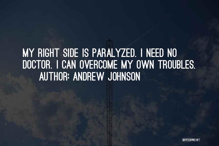 Andrew Johnson Quotes: My Right Side Is Paralyzed. I Need No Doctor. I Can Overcome My Own Troubles.