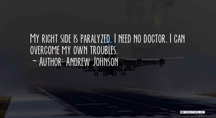 Andrew Johnson Quotes: My Right Side Is Paralyzed. I Need No Doctor. I Can Overcome My Own Troubles.