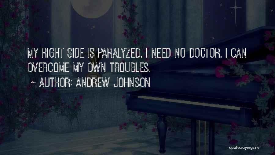 Andrew Johnson Quotes: My Right Side Is Paralyzed. I Need No Doctor. I Can Overcome My Own Troubles.