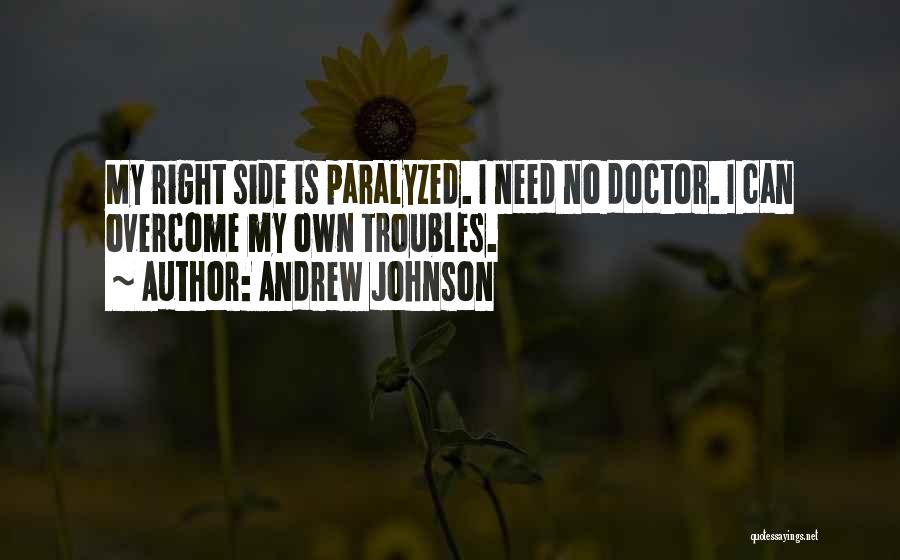 Andrew Johnson Quotes: My Right Side Is Paralyzed. I Need No Doctor. I Can Overcome My Own Troubles.