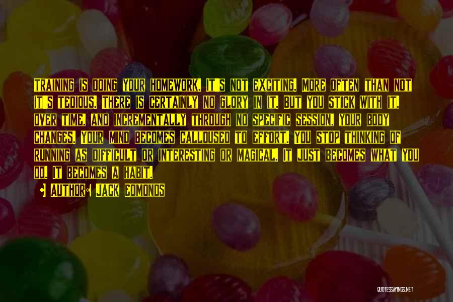 Jack Edmonds Quotes: Training Is Doing Your Homework. It's Not Exciting. More Often Than Not It's Tedious. There Is Certainly No Glory In