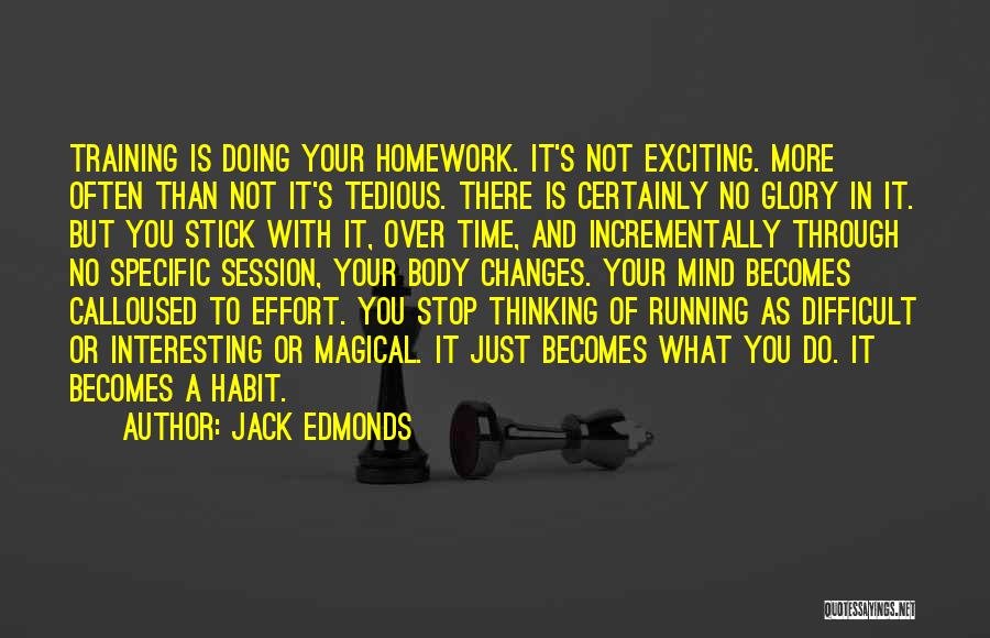 Jack Edmonds Quotes: Training Is Doing Your Homework. It's Not Exciting. More Often Than Not It's Tedious. There Is Certainly No Glory In