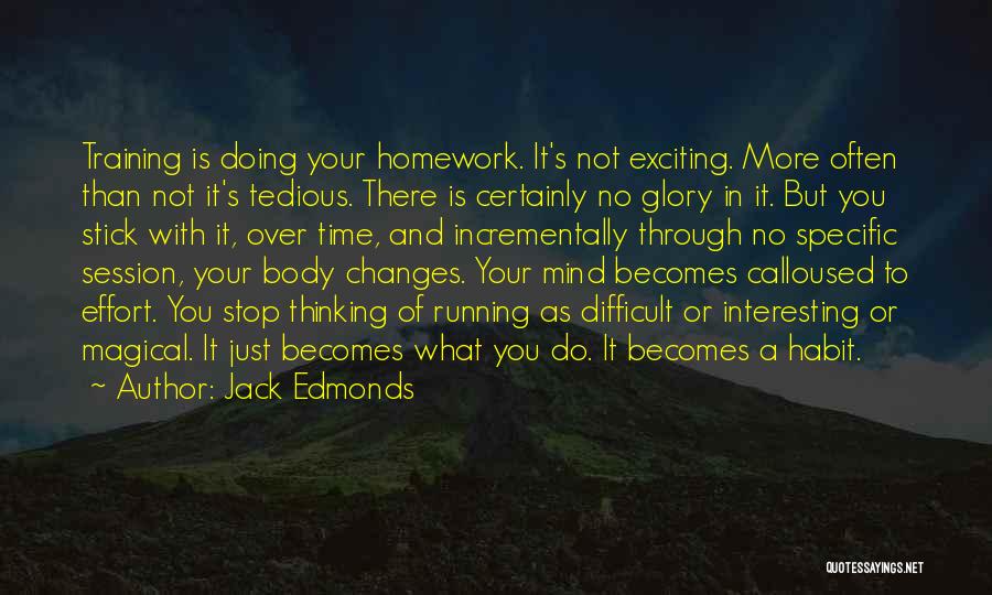 Jack Edmonds Quotes: Training Is Doing Your Homework. It's Not Exciting. More Often Than Not It's Tedious. There Is Certainly No Glory In