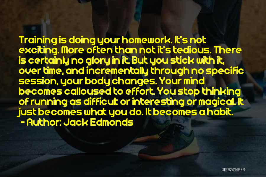 Jack Edmonds Quotes: Training Is Doing Your Homework. It's Not Exciting. More Often Than Not It's Tedious. There Is Certainly No Glory In