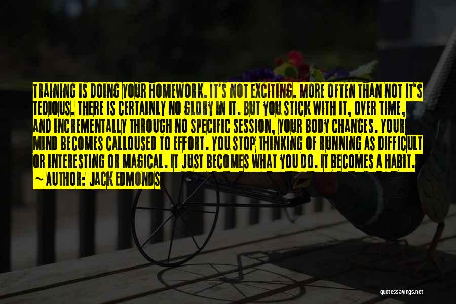 Jack Edmonds Quotes: Training Is Doing Your Homework. It's Not Exciting. More Often Than Not It's Tedious. There Is Certainly No Glory In