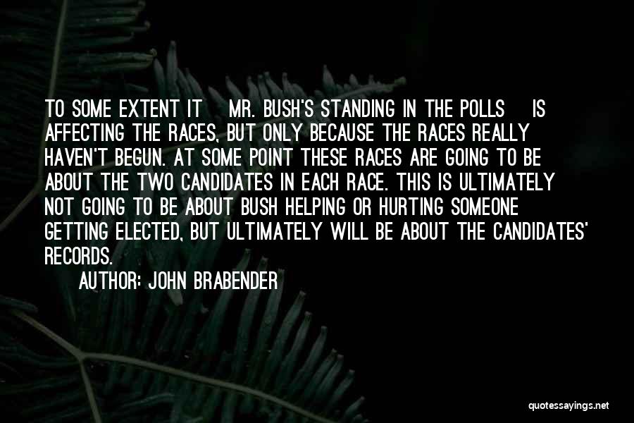 John Brabender Quotes: To Some Extent It [mr. Bush's Standing In The Polls] Is Affecting The Races, But Only Because The Races Really