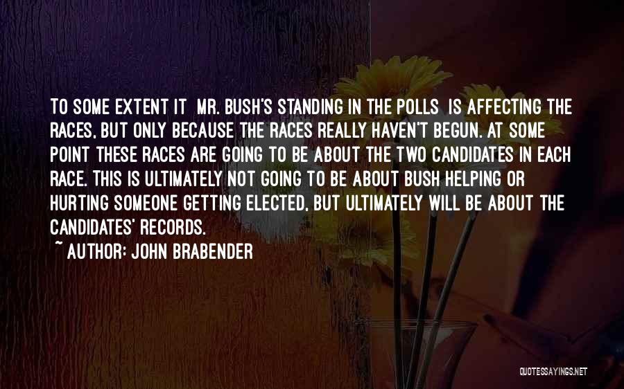 John Brabender Quotes: To Some Extent It [mr. Bush's Standing In The Polls] Is Affecting The Races, But Only Because The Races Really