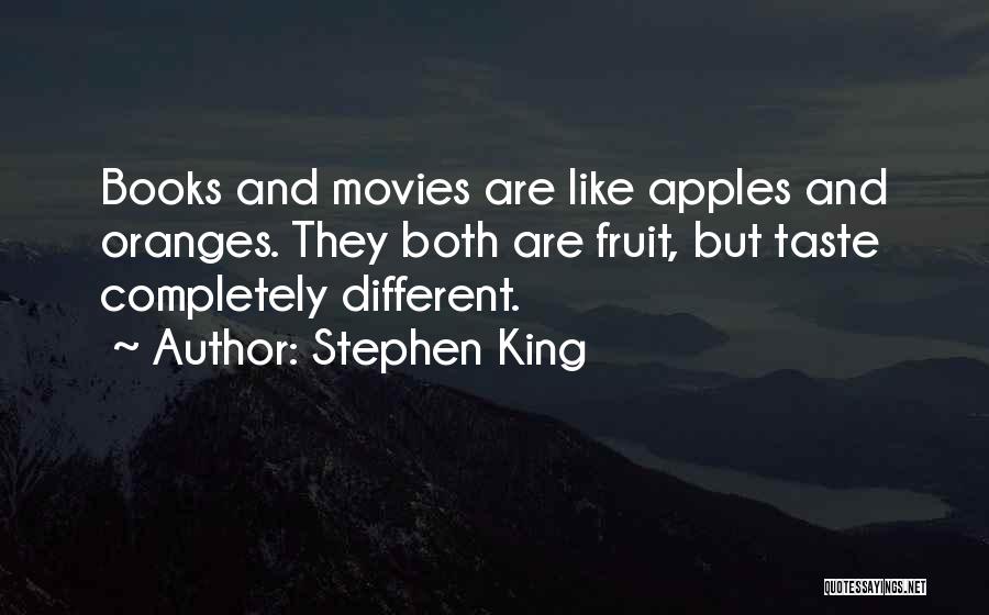 Stephen King Quotes: Books And Movies Are Like Apples And Oranges. They Both Are Fruit, But Taste Completely Different.