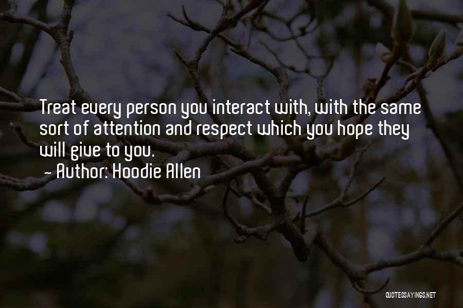 Hoodie Allen Quotes: Treat Every Person You Interact With, With The Same Sort Of Attention And Respect Which You Hope They Will Give