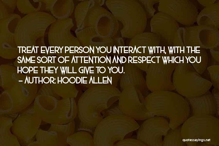 Hoodie Allen Quotes: Treat Every Person You Interact With, With The Same Sort Of Attention And Respect Which You Hope They Will Give