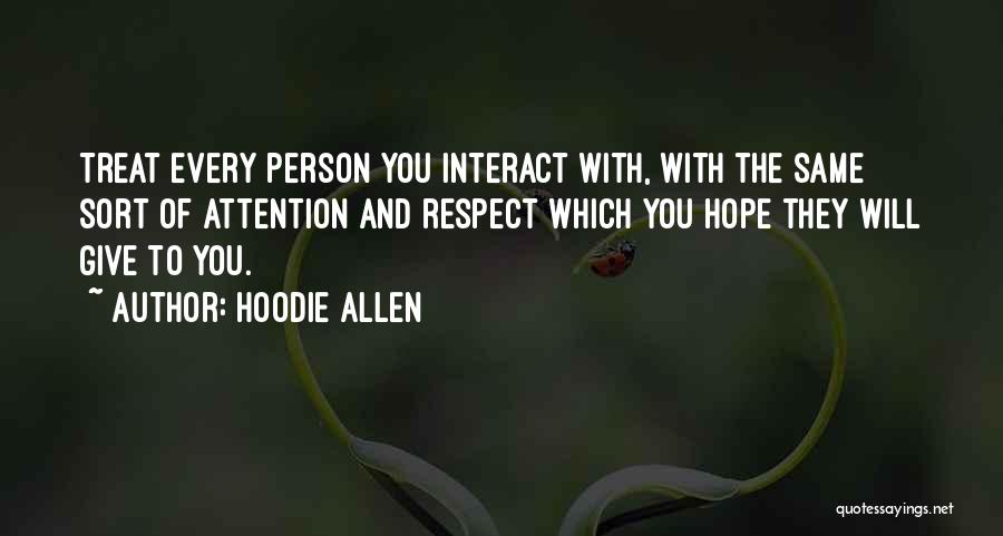 Hoodie Allen Quotes: Treat Every Person You Interact With, With The Same Sort Of Attention And Respect Which You Hope They Will Give