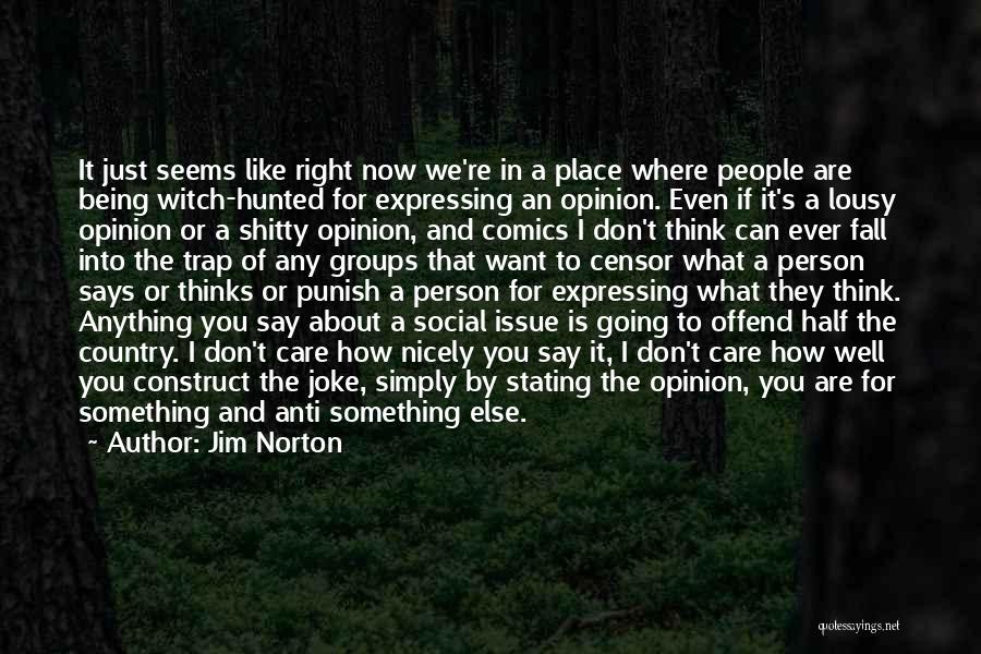 Jim Norton Quotes: It Just Seems Like Right Now We're In A Place Where People Are Being Witch-hunted For Expressing An Opinion. Even
