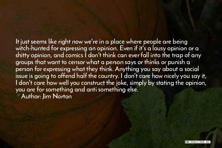 Jim Norton Quotes: It Just Seems Like Right Now We're In A Place Where People Are Being Witch-hunted For Expressing An Opinion. Even