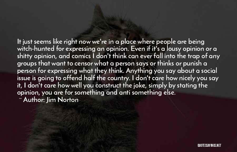 Jim Norton Quotes: It Just Seems Like Right Now We're In A Place Where People Are Being Witch-hunted For Expressing An Opinion. Even