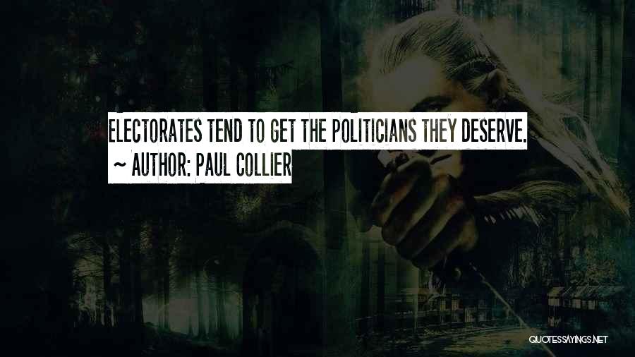 Paul Collier Quotes: Electorates Tend To Get The Politicians They Deserve.