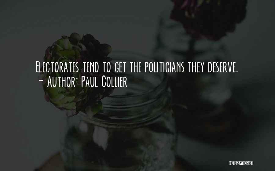 Paul Collier Quotes: Electorates Tend To Get The Politicians They Deserve.