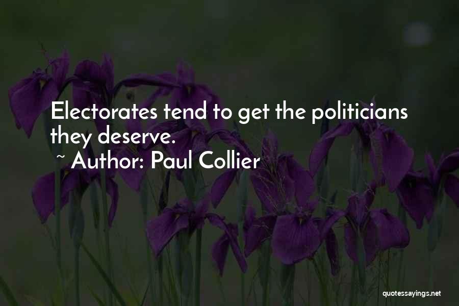 Paul Collier Quotes: Electorates Tend To Get The Politicians They Deserve.