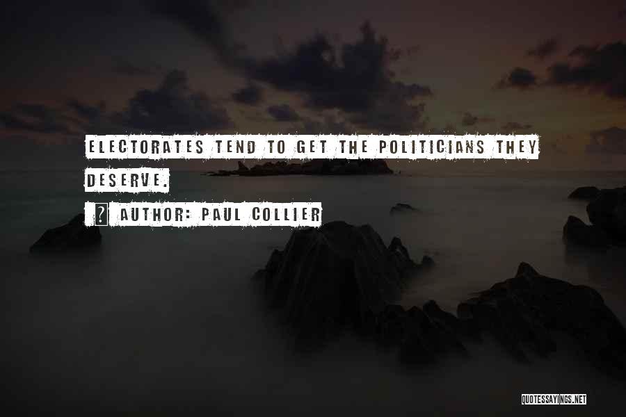 Paul Collier Quotes: Electorates Tend To Get The Politicians They Deserve.