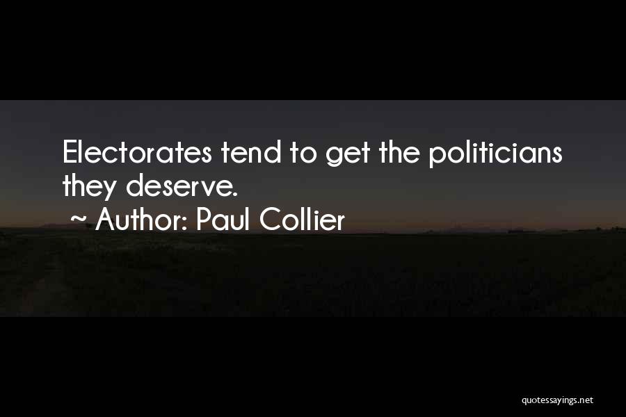 Paul Collier Quotes: Electorates Tend To Get The Politicians They Deserve.