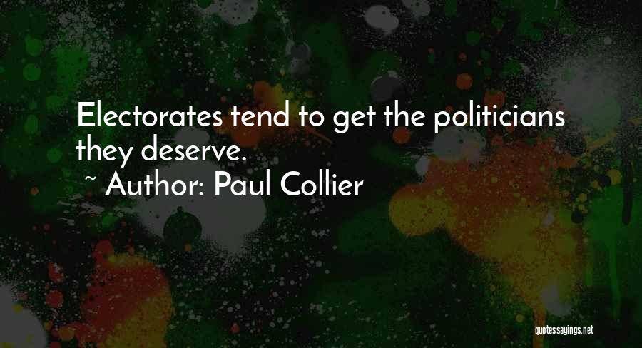 Paul Collier Quotes: Electorates Tend To Get The Politicians They Deserve.