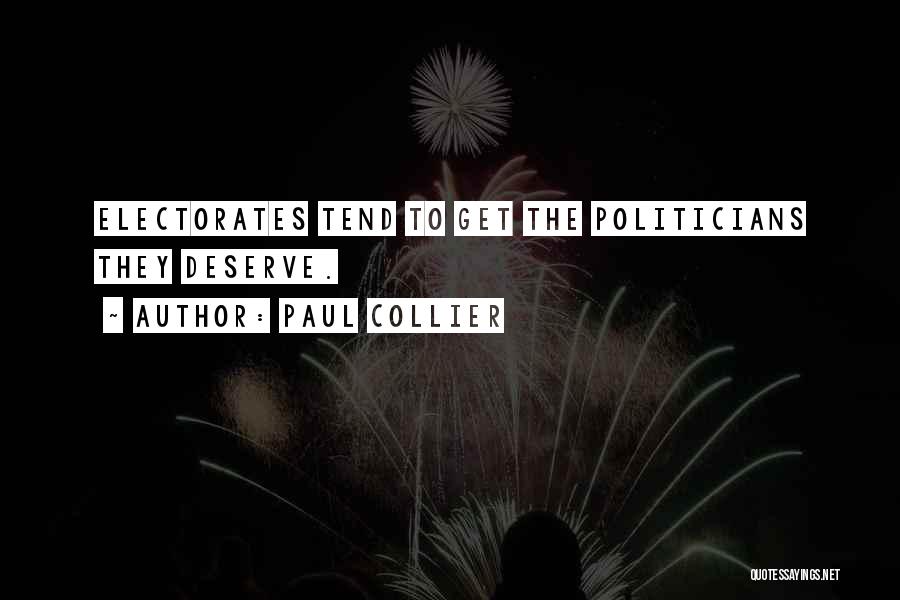 Paul Collier Quotes: Electorates Tend To Get The Politicians They Deserve.